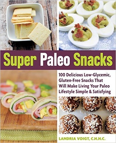 Super Paleo Snacks: 100 Delicious Low-Glycemic, Gluten-Free Snacks That Will Make Living Your Paleo Lifestyle Simple & Satisfying