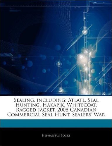 Articles on Sealing, Including: Atlatl, Seal Hunting, Hakapik, Whitecoat, Ragged-Jacket, 2008 Canadian Commercial Seal Hunt, Sealers' War