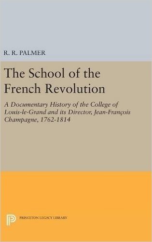 The School of the French Revolution: A Documentary History of the College of Louis-le-Grand and its Director, Jean-Francois Champagne, 1762-1814