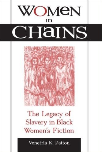 Women in Chains: The Legacy of Slavery in Black Women's Fiction