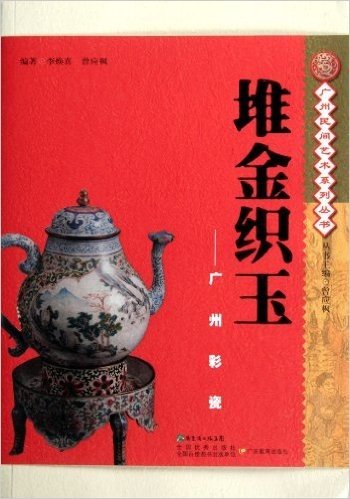 广州民间艺术丛书•堆金织玉:广州彩瓷