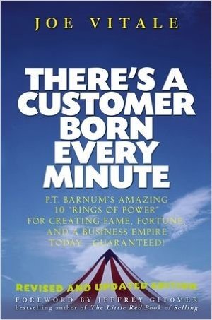 There's a Customer Born Every Minute: P.T. Barnum's Amazing 10"Rings of Power" for Creating Fame, Fortune, and a Business Empire TodayGuaranteed!
