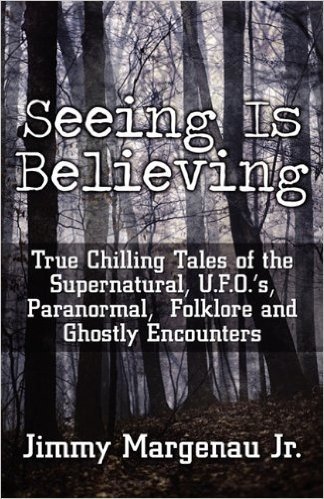 Seeing Is Believing: True Chilling Tales of the Supernatural, U.F.O.'s, Paranormal, Folklore and Ghostly Encounters