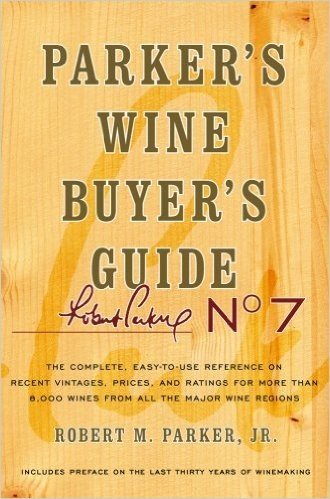 Parker's Wine Buyer's Guide, 7th Edition: The Complete, Easy-to-Use Reference on Recent Vintages, Prices, and Ratings for More than 8,000 Wines from All the Major Wine Regions