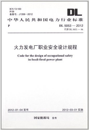 中华人民共和国电力行业标准:火力发电厂职业安全设计规程(DL5053-2012代替DL5053-96ICS13.100P09备案号:J1356-2012)