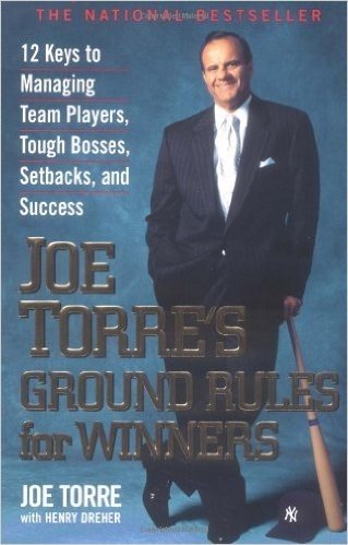 Joe Torre's Ground Rules for Winners: 12 Keys to Managing Team Players, Tough Bosses, Setbacks, and Success