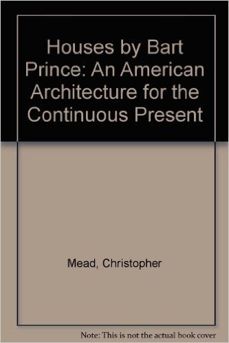 Houses by Bart Prince: An American Architecture for the Continuous Present