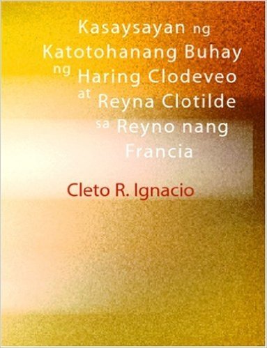 Kasaysayan Ng Katotohanang Buhay Ng Haring Clodeveo at Reyna Clotilde Sa Reyno Nang Francia