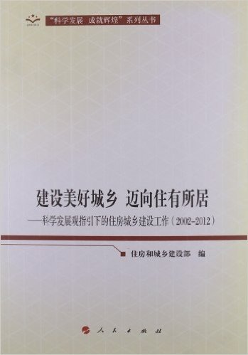 建设美好城乡 迈向住有所居:科学发展观指引下的住房城乡建设工作(2002-2012)