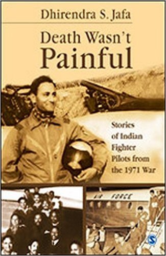 Death Wasn’t Painful: Stories of Indian Fighter Pilots from the 1971 War