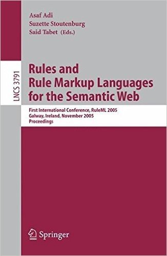 Rules and Rule Markup Languages for the Semantic Web: First International Conference, RuleML 2005, Galway, Ireland, November 10-12, 2005, Proceedings