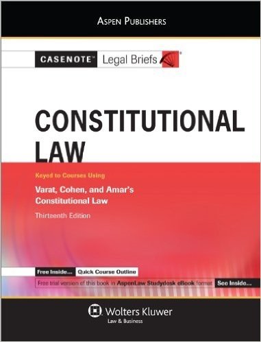 Casenote Legal Briefs: Constitutional Law, Keyed to Varat, Cohen and Amar 13e