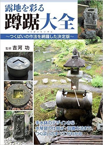 露地を彩る蹲踞大全 ~~つくばいの作法を網羅した決定版~~: 手水鉢のデザインから水琴窟の仕組み・設置方法まで、つくばいのすべてがわかる