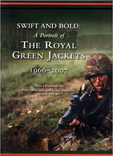 Swift and Bold - A Portrait of the Royal Green Jackets 1966 - 2007