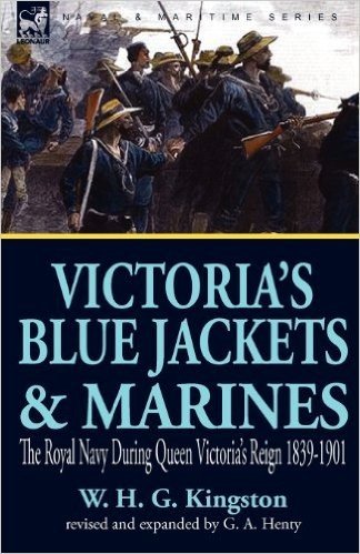 Victoria's Blue Jackets & Marines: The Royal Navy During Queen Victoria's Reign 1839-1901