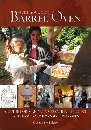Build Your Own Barrel Oven: A Guide for Making a Versatile, Efficient, and Easy to Use Wood-Fired Oven