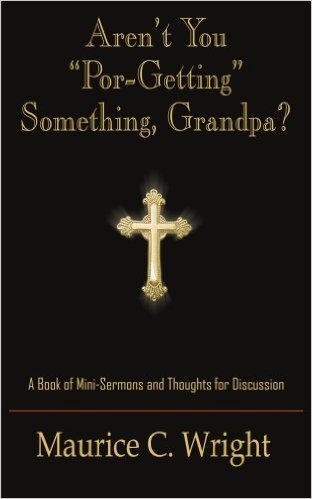 Aren't You "Por-Getting" Something, Grandpa?: A Book of Mini-Sermons and Thoughts for Discussion