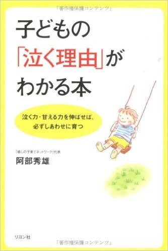 子どもの「泣く理由」がわかる本―泣く力・甘える力を伸ばせば、必ずしあわせに育つ