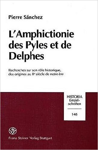 L'amphictionie Des Pyles Et De Delphes: Recherches Sur Son Role Historique, Des Origines Au IIE Siecle De Notre Ere