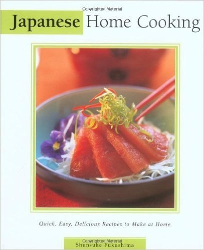 Japanese Home Cooking: Quick, Easy, Delicious Recipes to Make at Home