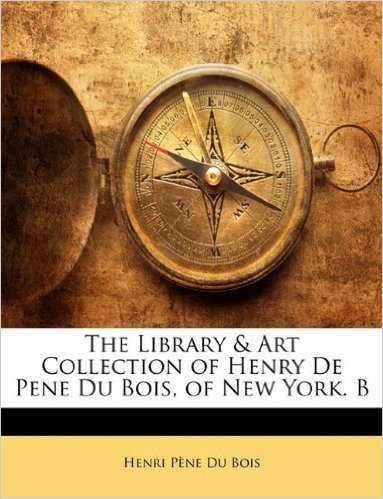 The Library & Art Collection of Henry de Pene Du Bois, of New York. B