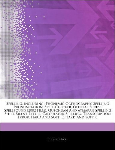 Articles on Spelling, Including: Phonemic Orthography, Spelling Pronunciation, Spell Checker, Official Script, Spellbound (2002 Film), Quechuan and Ay