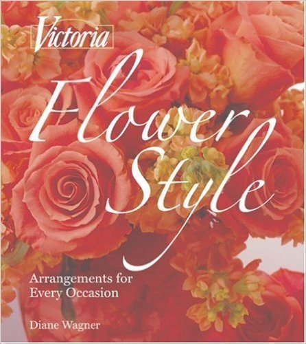 Victoria: Flower Style: Arrangements for Every Occasion