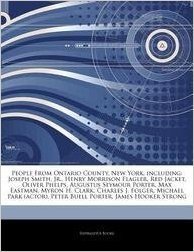 Articles on People from Ontario County, New York, Including: Joseph Smith, Jr., Henry Morrison Flagler, Red Jacket, Oliver Phelps, Augustus Seymour Po