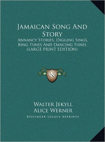 Jamaican Song and Story: Annancy Stories, Digging Sings, Ring Tunes and Dancing Tunes (Large Print Edition)