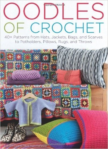 Oodles of Crochet: 40+ Patterns from Hats, Jackets, Bags, and Scarves to Potholders, Pillows, Rugs, and Throws