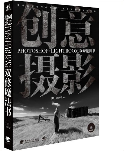 创意摄影:Photoshop+Lightroom双修魔法书(附CD光盘1张)
