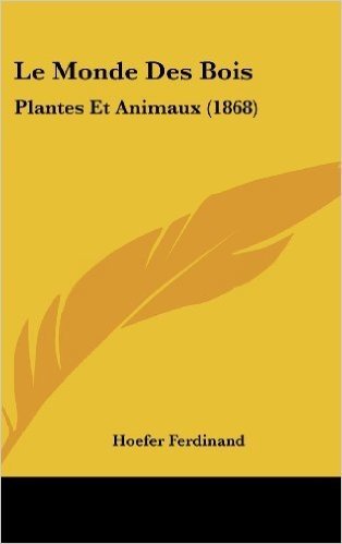 Le Monde Des Bois: Plantes Et Animaux (1868)