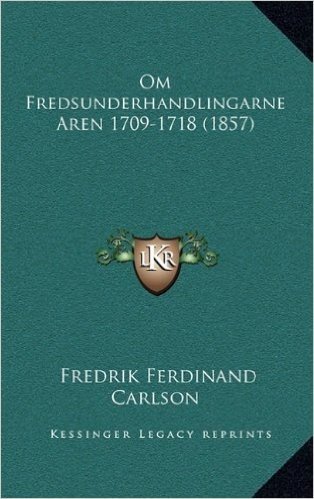 Om Fredsunderhandlingarne Aren 1709-1718 (1857)