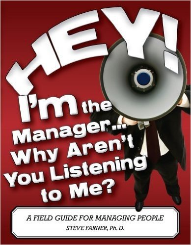 Hey! I'm the Manager...Why Aren't You Listening to Me?: A Field Guide for Managing People