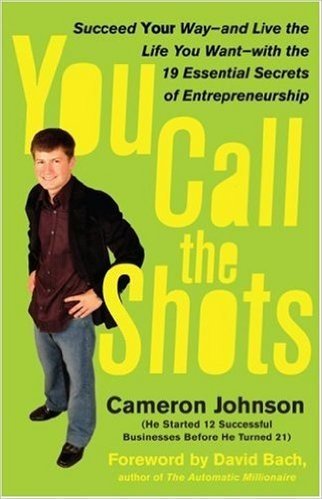 You Call the Shots: Succeed Your Way-- And Live the Life You Want-- With the 19 Essential Secrets of Entrepreneurship