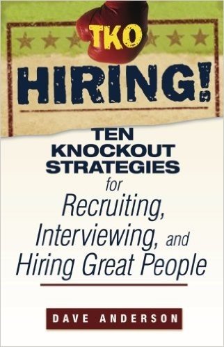 TKO Hiring!: Ten Knockout Strategies for Recruiting, Interviewing, and Hiring Great People