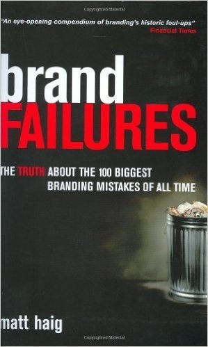 Brand Failures: The Truth about the 100 Biggest Branding Mistakes of All Time