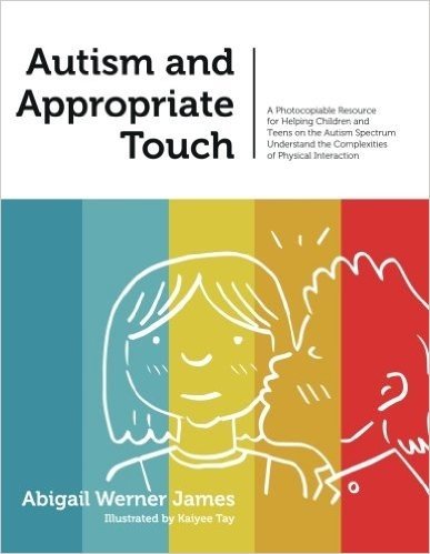 Autism and Appropriate Touch: A Photocopiable Resource for Helping Children and Teens on the Autism Spectrum Understand the Complexities of Physical Interaction