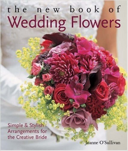 The New Book of Wedding Flowers: Simple & Stylish Arrangements for  the Creative Bride