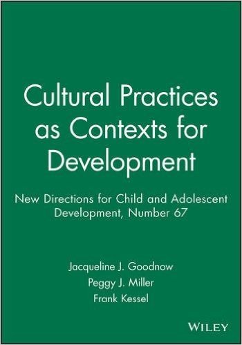 Cultural Practices as Contexts for Development: New Directions for Child and Adolescent Development, Number 67