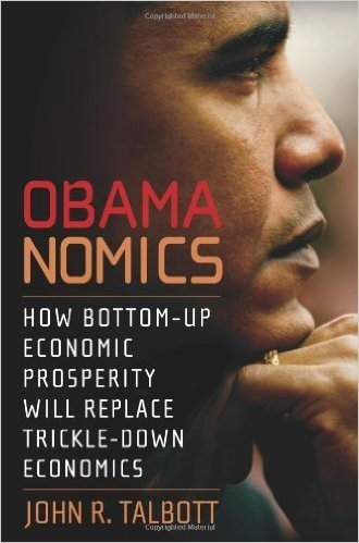 Obamanomics: How Bottom-up Economic Prosperity Will Replace Trickle-down Economics