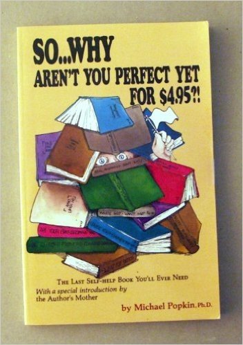 So...Why Aren't You Perfect Yet for $4.95?: The Last Self-Help Book You'll Ever Need