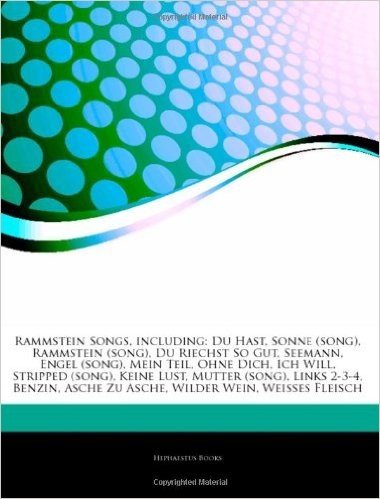 Articles on Rammstein Songs, Including: Du Hast, Sonne (Song), Rammstein (Song), Du Riechst So Gut, Seemann, Engel (Song), Mein Teil, Ohne Dich, Ich Will, Stripped (Song), Keine Lust, Mutter (Song), Links 2-3-4, Benzin, Asche Zu Asche