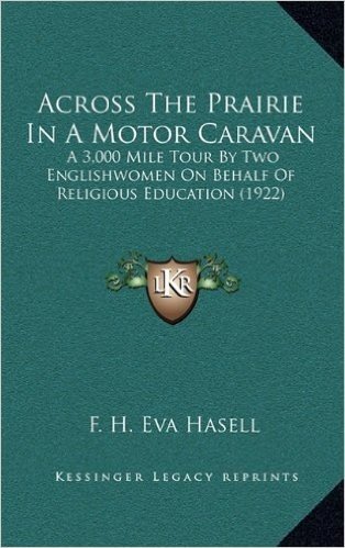 Across the Prairie in a Motor Caravan: A 3,000 Mile Tour by Two Englishwomen on Behalf of Religious Education (1922)