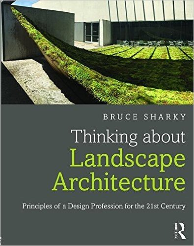 Thinking about Landscape Architecture: Principles of a Design Profession for the 21st Century