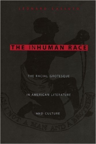 The Inhuman Race: The Racial Grotesque in American Literature and Culture