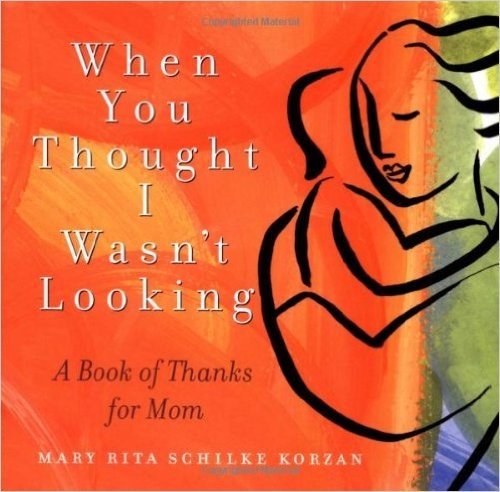 When You Thought I Wasn't Looking: A Book of Thanks for Mom