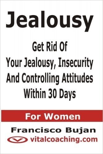 Jealousy - Get Rid of Your Jealousy, Insecurity and Controlling Attitudes Within 30 Days - for Women