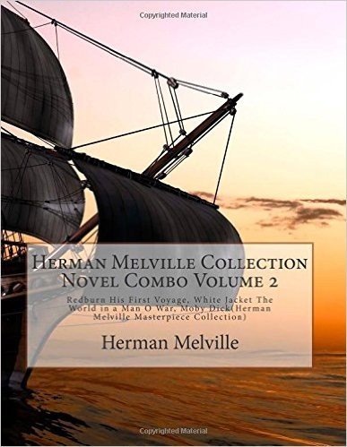 Herman Melville Collection: Redburn: His First Voyage / White Jacket: the World in a Man O War / Moby Dick