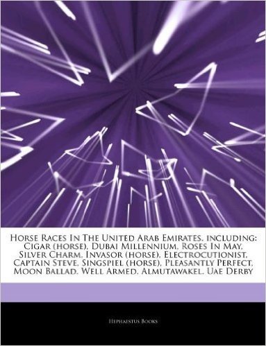 Articles on Horse Races in the United Arab Emirates, Including: Cigar (Horse), Dubai Millennium, Roses in May, Silver Charm, Invasor (Horse), Electroc
